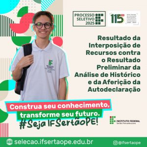 IFSertãoPE divulga o resultado da interposição de recursos contra o resultado preliminar da análise de histórico escolar e da aferição da autodeclaração do Processo Seletivo 2025